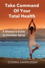 Take Command of Your Total Health : A Woman's Guide to Fearless Aging - Book