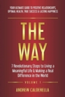 The Way : 7 Revolutionary Steps to Living a Meaningful Life & Making a Real Difference in the World. Your Ultimate Guide to Positive Relationships, Optimal Health, True Success, & Lasting Happiness! - Book