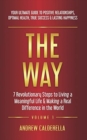 The Way : 7 Revolutionary Steps to Living a Meaningful Life & Making a Real Difference in the World. Your Ultimate Guide to Positive Relationships, Optimal Health, True Success, & Lasting Happiness! - Book