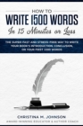 How to Write 1500 Words in 15 Minutes or Less : The Super-Fast And Stress Way To Write Your Book's Introduction, Conclusion, Or Your First 1500 Words - Book