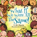 What If We Were All the Same! : A Children's Book about Ethnic Diversity and Inclusion - Book