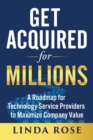 Get Acquired for Millions : A Roadmap for Technology Service Providers to Maximize Company Value - Book