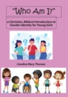 Who Am I? A Christian, Biblical Introduction to Gender Identity for Young Girls - Book