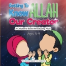 Getting to know Allah Our Creator : A Children's Book Introducing Allah - Book