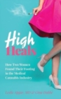 High Heals : How Two Women Found Their Footing in the Medical Cannabis Industry - Book