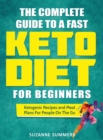 The Complete Guide To A Fast Keto Diet For Beginners : Ketogenic Recipes and Meal Plans For People On The Go - Book