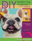 DIY Realistic Dog Sculptures 1 : Sculpting Short-Haired Dog Breeds With Polymer Clay (French Bulldog Edition) - Book