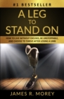 A Leg to Stand on : How To Live Without Excuses, Be Unstoppable, And Choose To Thrive After Losing A Limb - Book