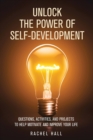 Unlock the Power of Self-Development : Questions, Activities, and Projects to Help Motivate and Improve Your Life - Book