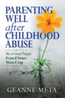 Parenting Well After Childhood Abuse : Be a Great Parent Even if Yours Were Crap - Book