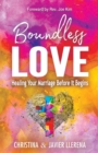 Boundless Love : Healing Your Marriage Before It Begins - Book
