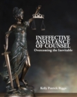Ineffective Assistance of Counsel Overcoming the Inevitable - Book