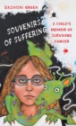 Souvenirs of Suffering : A Child's Memoir of Surviving Cancer - Book