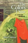 The Colors I Saw : A Cancer Memoir - Book