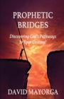 Prophetic Bridges - Discovering God's Pathways to Your Destiny! - Book