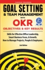 Goal Setting & Team Management with OKR - Objectives and Key Results : Skills for Effective Office Leadership, Smart Business Focus, & Growth. How to Manage Projects, People & Employees. 2nd Edition - Book