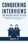 Conquering Interviews for Business Roles in Tech : Getting Job Offers in Strategy, Operations, Product, Marketing, and More - Book