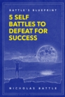 Battle's Blueprint : 5 Self Battles to Defeat for Success - Book