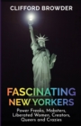 Fascinating New Yorkers : Power Freaks, Mobsters, Liberated Women, Creators, Queers and Crazies: Power Freaks, Mobsters, Liberated Women, Creators, Queers and Crazies: Power Freaks, Mobsters, Liberate - Book