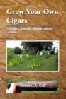 Grow Your Own Cigars : growing, curing and finishing tobacco at home - Book