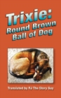 Trixie: Round Brown Ball of Dog : Round Brown Ball of Dog - eBook