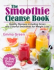 The Smoothie Cleanse Book : Healthy Recipes Including Green and Colorful Smoothies for Weight Loss +10 Day Detox Plan - Book