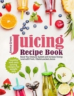 Juicing Recipe Book : Healthy and Easy Juicing Recipes for Weight Loss. Boost Your Immune System and Increase Energy Level with Fresh, Vitamin-packed Juices - Book
