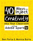 40 Ways to Inject Creativity into Your Classroom with Adobe Spark - Book