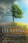 The True Nature of Healing : A Surgeon's Soul Journey - Book