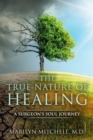The True Nature of Healing : A Surgeon's Soul Journey - eBook