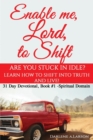 Enable Me, Lord, to Shift : Are You Stuck in Idle? Learn How to Shift Into Truth and Live! Spiritual Domain - Book