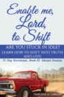 Enable Me, Lord, to Shift : Are You Stuck in Idle? Learn How to Shift Into Truth and Live! Mental Domain - Book