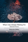 What I Am Always Waiting For : Selected Poems - Book