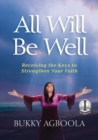 All Will Be Well : Receiving The Keys To Strengthen Your Faith - Book
