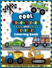 Cool Trucks, Cars, and Vehicles Coloring and Workbook : Construction Coloring Book, Things That Go For Preschool Boys And Girls Toddlers and Kids Ages 3-5 - Book