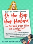 Solve the Divorce Dilemma: Do You Keep Your Husband or Do You Post Him on Craigslist? : Get Clear, Get Strong and Get Off the Fence. A Roadmap to Freedom and Fulfillment--With or Without a Husband - eBook