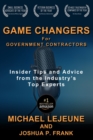 Game Changers for Government Contractors : Insider Tips and Advice from the Industry's Top Experts - Book