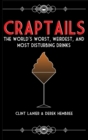 Craptails : The World's Worst, Weirdest, and Most Disturbing Drinks - Book