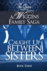 Caught Up Between Sisters : A Wiggins Family Saga - Book