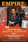 Empire : The House That John H. Johnson Built (The Life & Legacy of Pioneering Publishing Magnate) - eBook