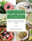 The Autoimmune Plant Based Cookbook : Recipes to Decrease Pain, Optimize Health, and Maximize Your Quality of Life - Book