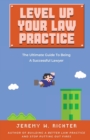 Level Up Your Law Practice : The Ultimate Guide to Being a Successful Lawyer - Book