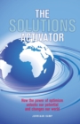 The Solutions Activator : How the power of optimism unlocks our potential and changes our world - Book