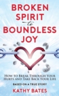 Broken Spirit to Boundless Joy : How to Break Through Your Hurts and Take Back Your Life - Book