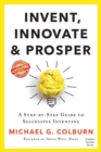 Invent, Innovate, and Prosper : A Step-By-Step Guide to Successful Inventing - Book