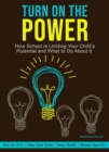 Turn On the Power : How School Is Limiting Your Child's Potential and What to Do About It - eBook