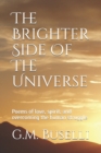 The Brighter Side Of The Universe : Poems of love, spirit, and overcoming the human struggle - Book