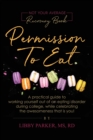 Permission To Eat : A practical guide to working yourself out of an eating disorder during college, while celebrating the awesomeness that is you! - Book