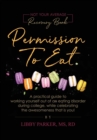 Permission To Eat : A practical guide to working yourself out of an eating disorder during college, while celebrating the awesomeness that is you! - Book