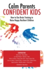 Calm Parent Confident Kids : How to Use Brain Training to Raise Happy Resilient Children - Book